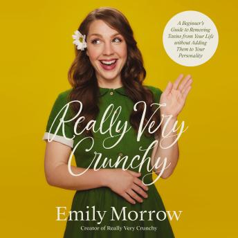 Download Really Very Crunchy: A Beginner's Guide to Removing Toxins from Your Life without Adding Them to Your Personality by Emily Morrow
