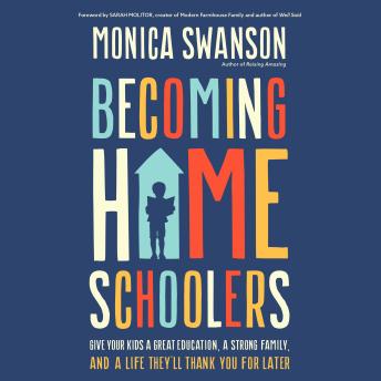 Becoming Homeschoolers: Give Your Kids a Great Education, a Strong Family, and a Life They'll Thank You for Later