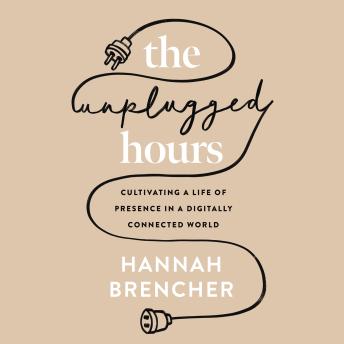 The Unplugged Hours: Cultivating a Life of Presence in a Digitally Connected World