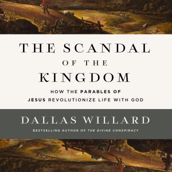 The Scandal of the Kingdom: How the Parables of Jesus Revolutionize Life with God