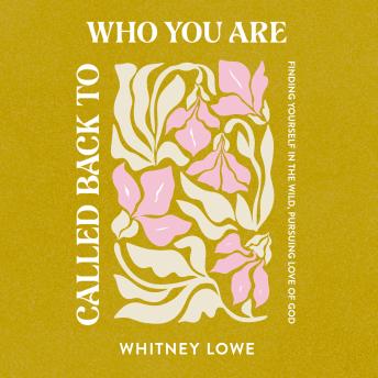 Called Back to Who You Are: Finding Yourself in the Wild, Pursuing Love of God