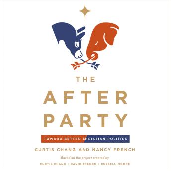 Download After Party: Toward Better Christian Politics by Nancy French, Curtis Chang