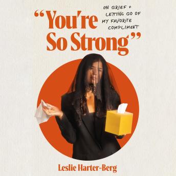 You're So Strong: On Grief and Letting Go of My Favorite Compliment