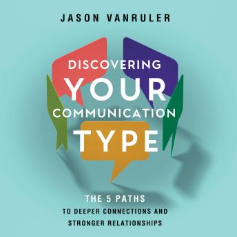 Discovering Your Communication Type: The 5 Paths to Deeper Connections and Stronger Relationships