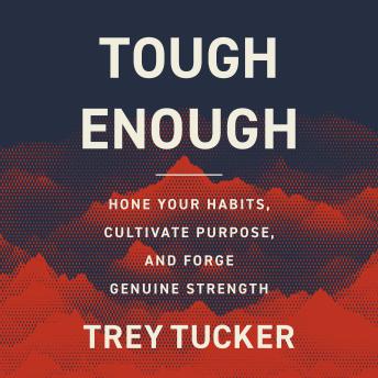 Tough Enough: Hone Your Habits, Cultivate Purpose, and Forge Genuine Strength