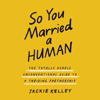 So You Married a Human: The Totally Doable Unconventional Guide to a Thriving Partnership