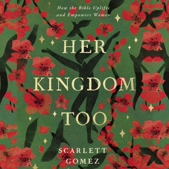 Her Kingdom Too: How the Bible Uplifts and Empowers Women