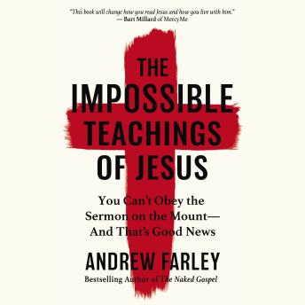 The Impossible Teachings of Jesus: You Can't Obey the Sermon on the Mount - And That's Good News