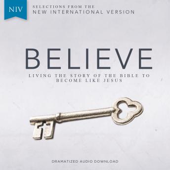 Believe Audio Bible Dramatized - New International Version, NIV: Complete Bible: Living the Story of the Bible to Become LIke Jesus