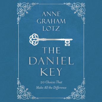 Daniel Key: 20 Choices That Make All the Difference, Anne Graham Lotz