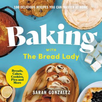 Download Baking with the Bread Lady: 100 Delicious Recipes You Can Master at Home by Sarah Gonzalez