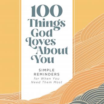 Download 100 Things God Loves About You: Simple Reminders for When You Need Them Most by Zondervan
