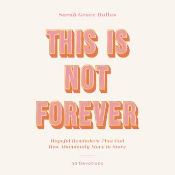 This Is Not Forever: Hopeful Reminders That God Has Abundantly More in Store (90 Devotions)