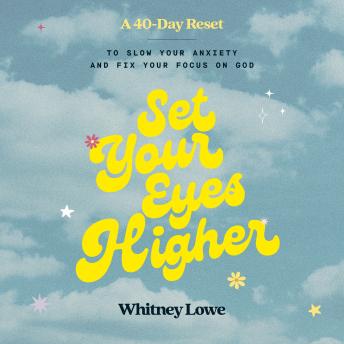 Set Your Eyes Higher: A 40-Day Reset to Slow Your Anxiety and Fix Your Focus on God (A Devotional)