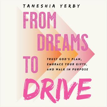 From Dreams to Drive: Trust God’s plan, Embrace Your Gifts, and Walk in Purpose