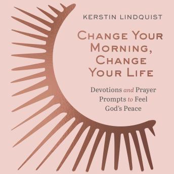 Change Your Morning, Change Your Life: Devotions and Prayer Prompts to Feel God’s Peace (A 50-Day Devotional)