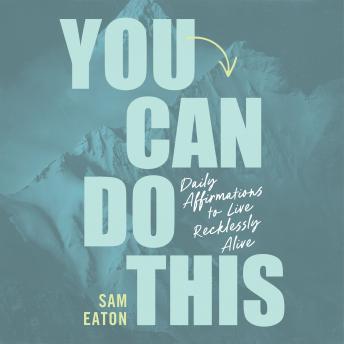 You Can Do This: Daily Affirmations to Live Recklessly Alive