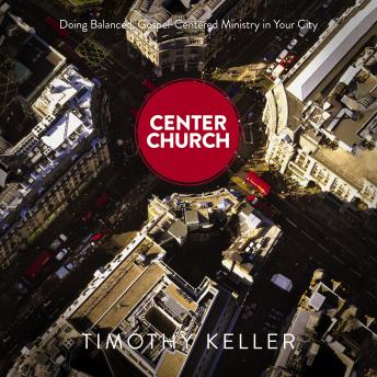 Center Church: Doing Balanced, Gospel-Centered Ministry in Your City sample.