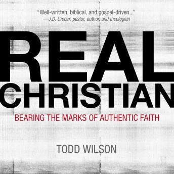 Real Christian: Bearing the Marks of Authentic Faith, Audio book by Todd A. Wilson