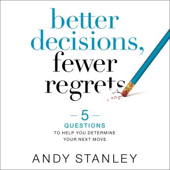 better decisions fewer regrets andy stanley