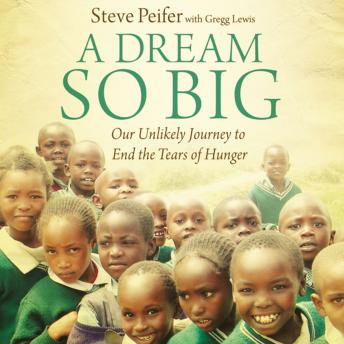 Listen Best Audiobooks Religion and Spirituality A Dream So Big: Our Unlikely Journey to End the Tears of Hunger by Steve Peifer Audiobook Free Online Religion and Spirituality free audiobooks and podcast