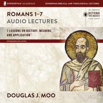Romans 1-7: Audio Lectures: Lessons on History, Meaning, and Application