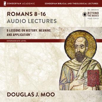Romans 8-16: Audio Lectures: Lessons on History, Meaning, and Application