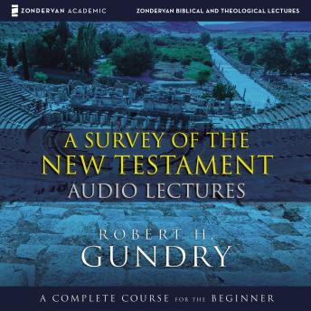 Survey of the New Testament: Audio Lectures: A Complete Course for the Beginner, Audio book by Robert H. Gundry