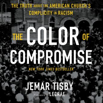 Color of Compromise: The Truth about the American Church’s Complicity in Racism, Audio book by Jemar Tisby
