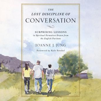 The Lost Discipline of Conversation: Surprising Lessons in Spiritual Formation Drawn from the English Puritans