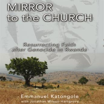 Download Mirror to the Church: Resurrecting Faith after Genocide in Rwanda by Jonathan Wilson-Hartgrove, Emmanuel M. Katongole