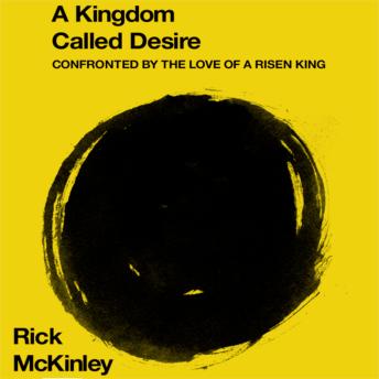 A Kingdom Called Desire: Confronted by the Love of a Risen King