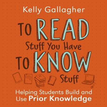 To Read Stuff You Have to Know Stuff: Helping Students Build and Use Prior Knowledge