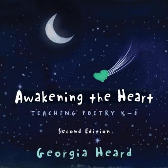 Awakening the Heart: Teaching Poetry K–8, Second Edition