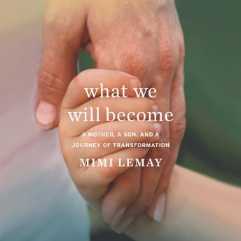 What We Will Become: A Mother, a Son, and a Journey of Transformation
