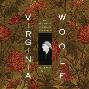 Virginia Woolf: And the Women Who Shaped Her World