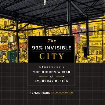 Download 99% Invisible City: A Field Guide to the Hidden World of Everyday Design by Roman Mars, Kurt Kohlstedt