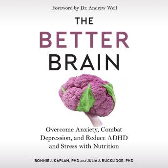Better Brain: Overcome Anxiety, Combat Depression, and Reduce ADHD and Stress with Nutrition, Audio book by Bonnie J. Kaplan, Julia J. Rucklidge