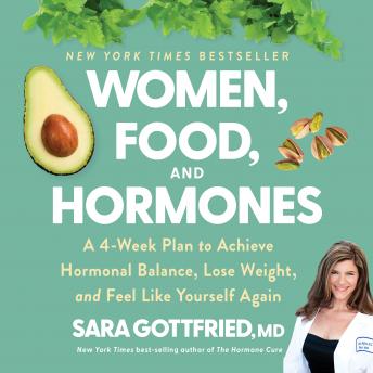 Women, Food, and Hormones: A 4-Week Plan to Achieve Hormonal Balance, Lose Weight, and Feel Like Yourself Again, Sara Gottfried