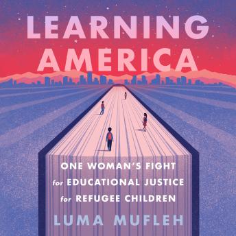 Learning America: One Woman's Fight for Educational Justice for Refugee Children