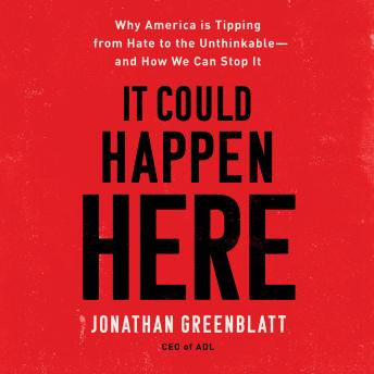 It Could Happen Here: Why America Is Tipping from Hate to the Unthinkable—And How We Can Stop It, Audio book by Jonathan Greenblatt
