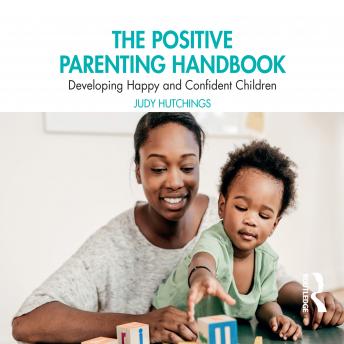 Positive Parenting Handbook: Developing happy and confident children, Judy Hutchings
