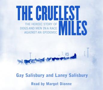 Cruelest Miles: The Heroic Story of Dogs and Men in a Race Against an Epidemic, Laney Salisbury, Gay Salisbury