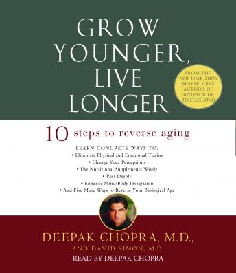 Grow Younger, Live Longer: Ten Steps to Reverse Aging, Deepak Chopra, David Simon