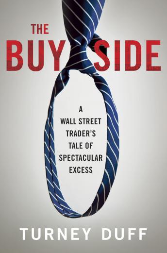 Download Best Audiobooks Business and Economics The Buy Side: A Wall Street Trader's Tale of Spectacular Excess by Turney Duff Audiobook Free Download Business and Economics free audiobooks and podcast
