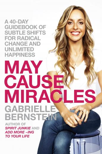 Download May Cause Miracles: A 40-Day Guidebook of Subtle Shifts for Radical Change and Unlimited Happiness by Gabrielle Bernstein