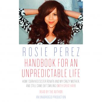 Download Best Audiobooks Women Handbook for an Unpredictable Life: How I Survived Sister Renata and My Crazy Mother, and Still Came Out Smiling (with Great Hair) by Rosie Perez Audiobook Free Trial Women free audiobooks and podcast