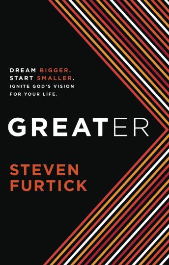 Greater: Dream bigger. Start smaller. Ignite God's Vision for Your Life