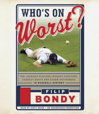 Listen Best Audiobooks Sports and Recreation Who's on Worst?: The Lousiest Players, Biggest Cheaters, Saddest Goats and Other Antiheroes in Baseball History by Filip Bondy Free Audiobooks for Android Sports and Recreation free audiobooks and podcast
