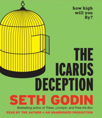 Icarus Deception: How High Will You Fly?, Seth Godin